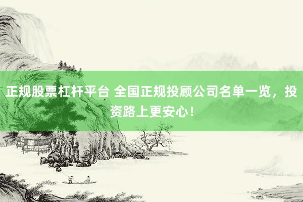 正規(guī)股票杠桿平臺(tái) 全國(guó)正規(guī)投顧公司名單一覽，投資路上更安心！